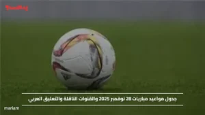 جدول مواعيد مباريات اليوم 28 نوفمبر 2025 والقنوات الناقلة والتعليق العربي